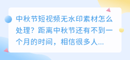 中秋节短视频无水印素材怎么处理？免费视频水印去除工具选媒小三！