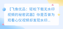 飞鱼优品: 轻松下载视频并去除水印的方法