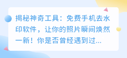 免费手机去水印软件推荐：轻松去除照片中的水印