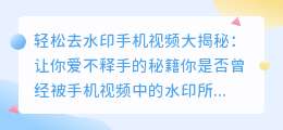 轻松去水印手机视频大揭秘:让你爱不释手的秘籍