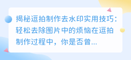 逗拍制作如何去水印?实用技巧揭秘
