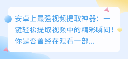 安卓上最强视频提取神器:一键轻松提取视频中的精彩瞬间!