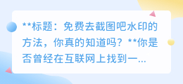 免费去截图吧水印的方法,你真的知道吗?