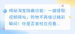 揭秘淘宝隐藏功能:一键提取视频网址,购物不再错过精彩瞬间!