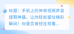 手机上的神奇视频声音提取神器,让你轻松留住精彩瞬间!