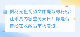 揭秘光盘视频文件提取的秘密:让珍贵内容重见天日!