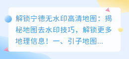 宁德地图图片去水印详细教程:解锁无水印高清地图