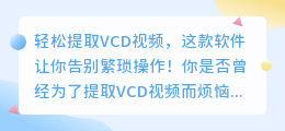 轻松提取VCD视频,这款软件让你告别繁琐操作!