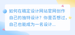如何在稿定设计网站官网创作自己的独特设计?