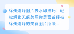 徐州烧烤图片去水印技巧:轻松解锁无痕美图