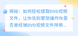 揭秘:如何轻松提取DVD视频文件,让你告别繁琐操作