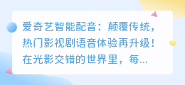 爱奇艺智能配音：颠覆传统，热门影视剧语音体验再升级！