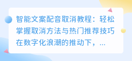 智能文案配音取消教程:轻松掌握取消方法与热门推荐技巧