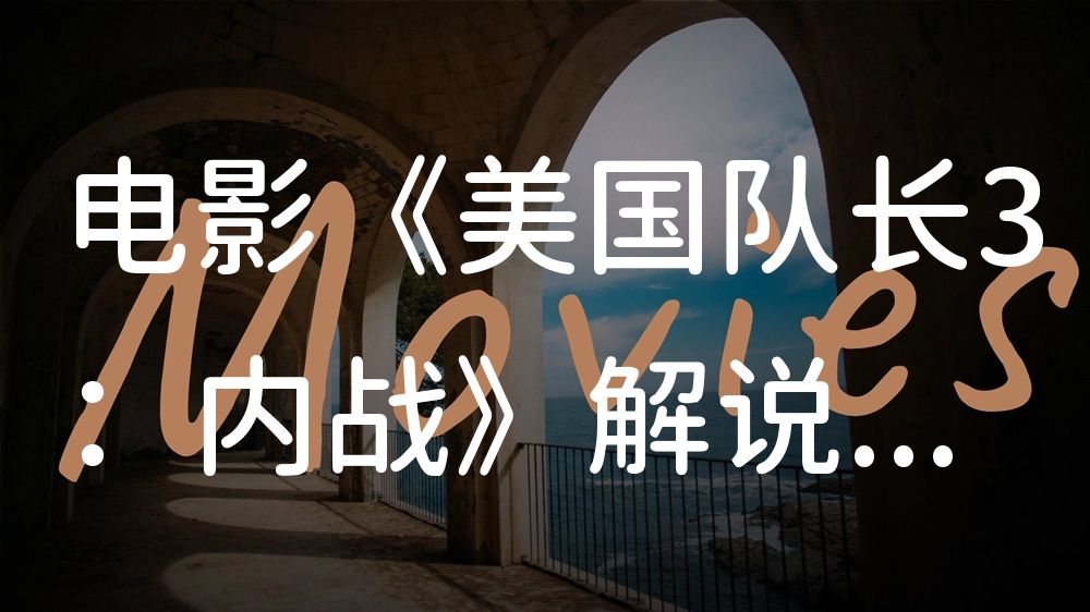 《美国队长3：内战》电影解说稿：剧情完整版+结局真相（影视解说文案）