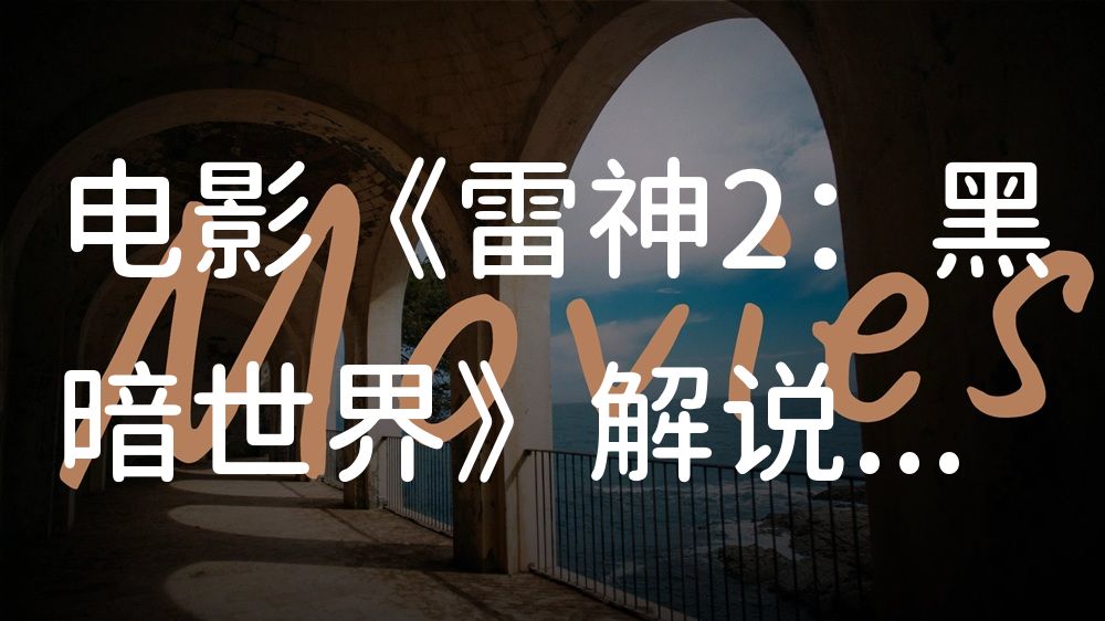《雷神2：黑暗世界》电影解说稿：剧情完整版+隐藏细节（影视解说文案）