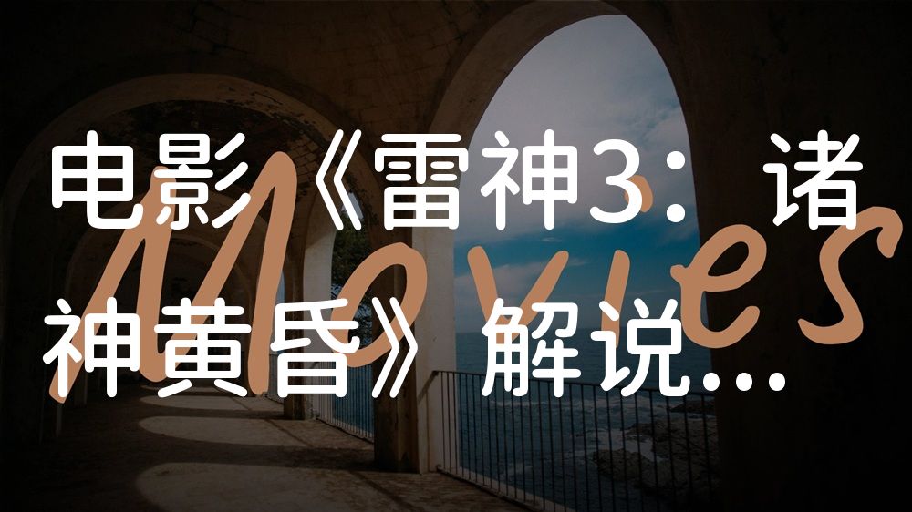 《雷神3：诸神黄昏》电影解说稿：全剧情讲解+隐藏细节（影视解说文案）
