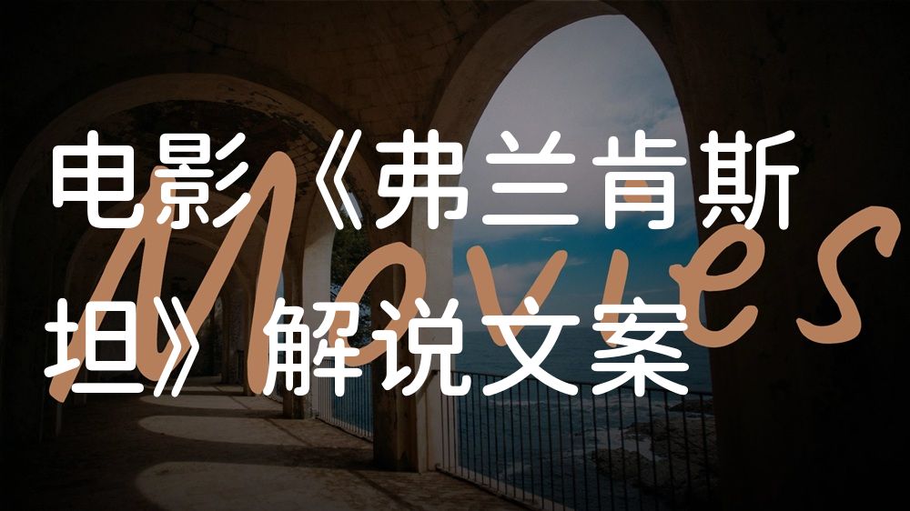 《弗兰肯斯坦》电影解说稿：故事梳理+彩蛋盘点（影视解说文案）