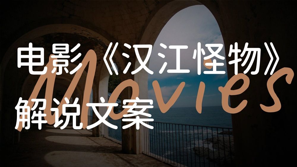 《汉江怪物》电影解说稿：故事梳理+彩蛋盘点（影视解说文案）