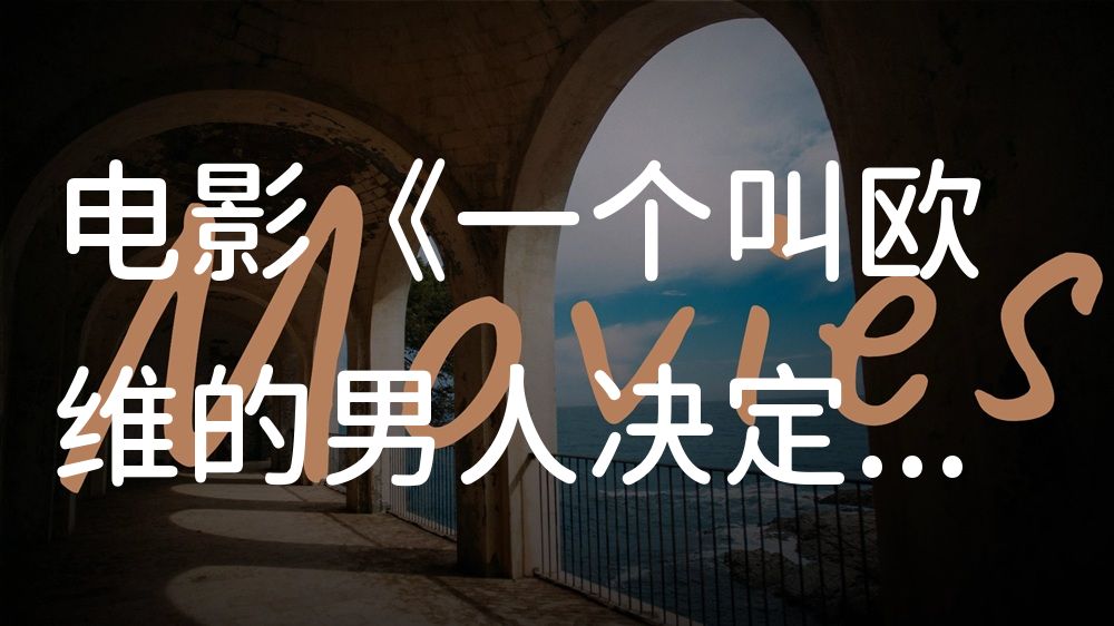 《一个叫欧维的男人决定去死》电影解说稿：全剧情讲解+彩蛋盘点（影视解说文案）