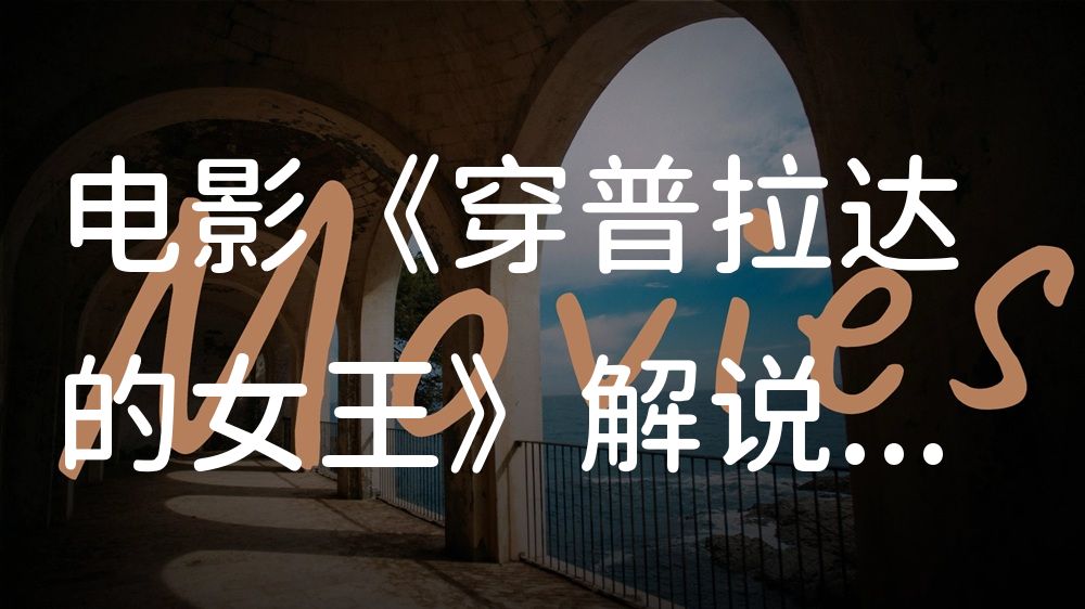 《穿普拉达的女王》电影解说稿：故事梳理+彩蛋盘点（影视解说文案）