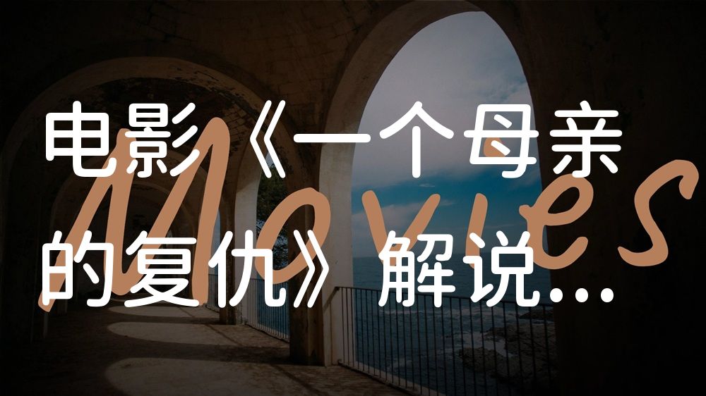 《一个母亲的复仇》电影解说稿：剧情完整版+彩蛋盘点（影视解说文案）