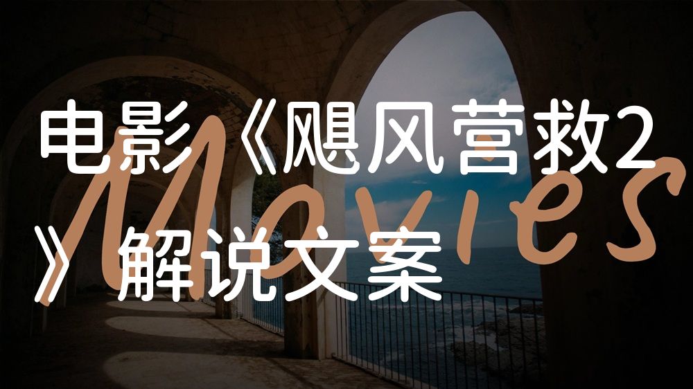 《飓风营救2》电影解说稿：故事梳理+彩蛋盘点（影视解说文案）