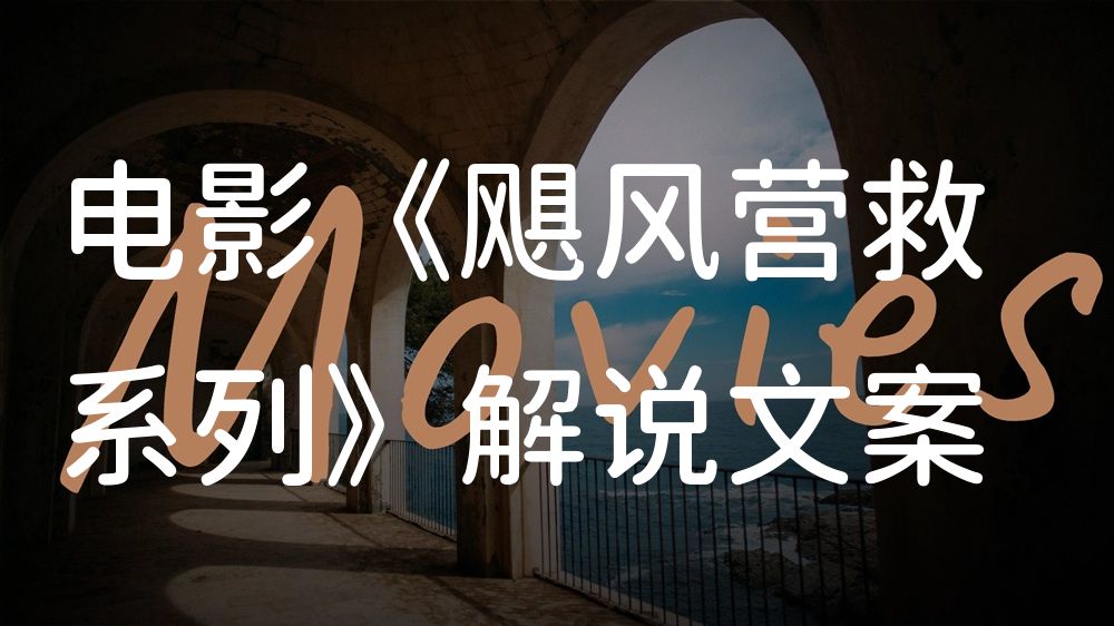《飓风营救系列》电影解说稿：剧情完整版+彩蛋盘点（影视解说文案）