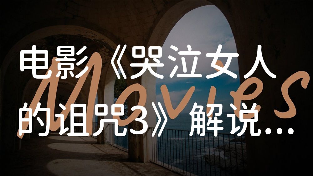 《哭泣女人的诅咒3》电影解说稿：全剧情讲解+结局真相（影视解说文案）