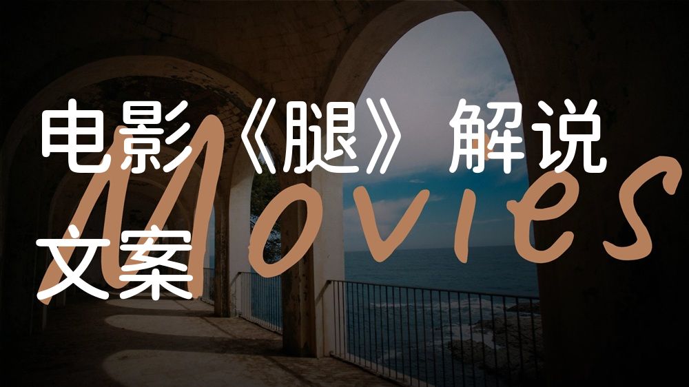 《腿》电影解说稿：全剧情讲解+彩蛋盘点（影视解说文案）