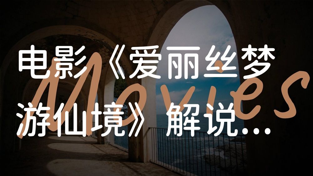 《爱丽丝梦游仙境》电影解说稿：剧情完整版+隐藏细节（影视解说文案）