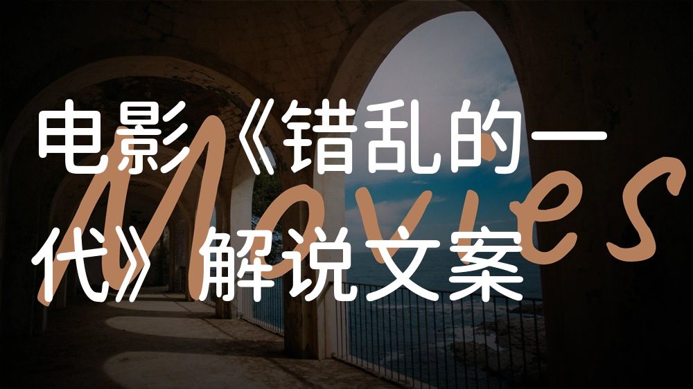 《错乱的一代》电影解说稿：剧情完整版+隐藏细节（影视解说文案）