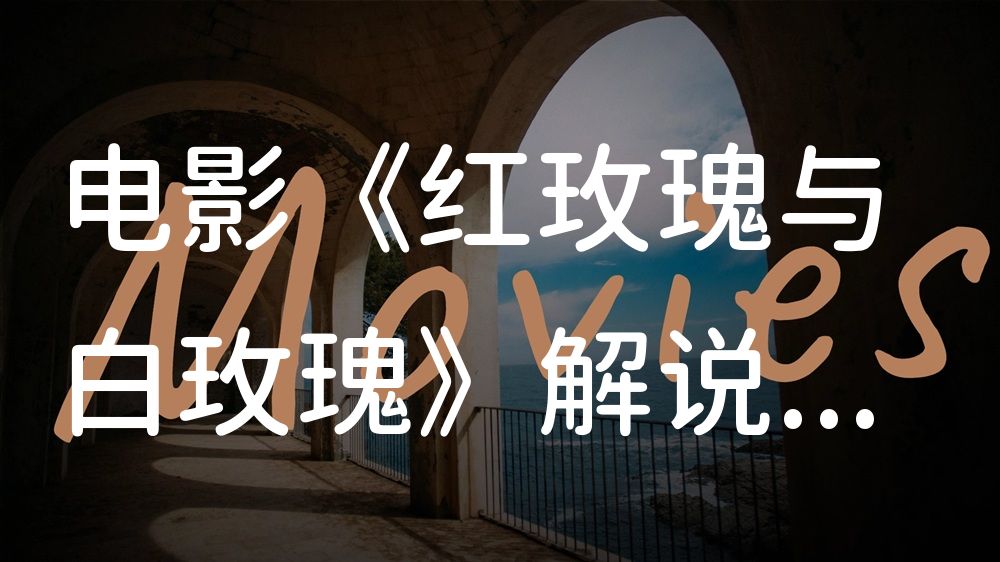 《红玫瑰与白玫瑰》电影解说稿：故事梳理+隐藏细节（影视解说文案）