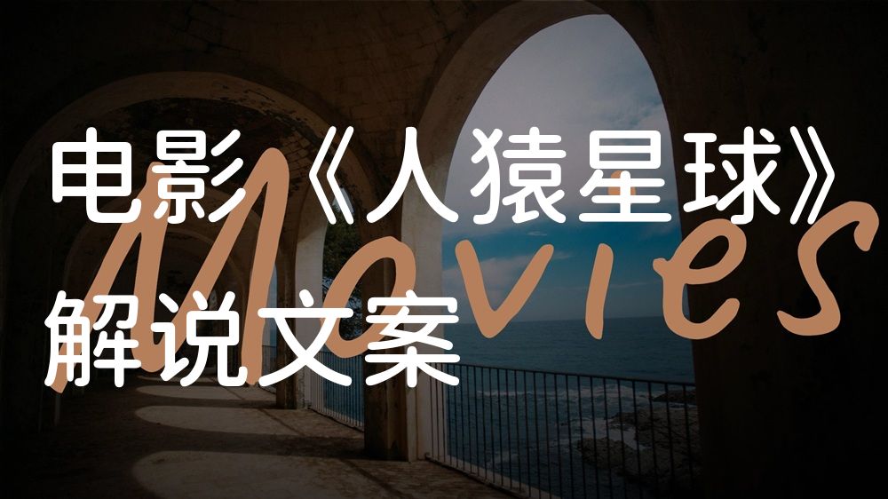 《人猿星球》电影解说稿：故事梳理+隐藏细节（影视解说文案）