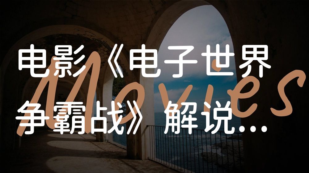 《电子世界争霸战》电影解说稿：全剧情讲解+彩蛋盘点（影视解说文案）