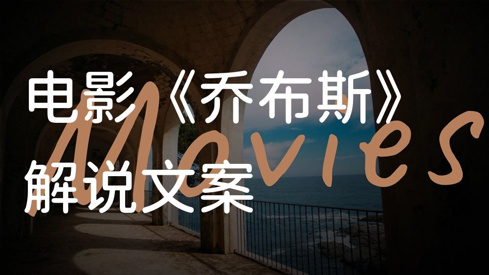 《乔布斯》电影解说稿：全剧情讲解+彩蛋盘点（影视解说文案）