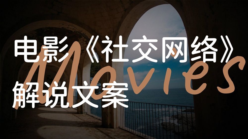 《社交网络》电影解说稿：剧情完整版+结局真相（影视解说文案）