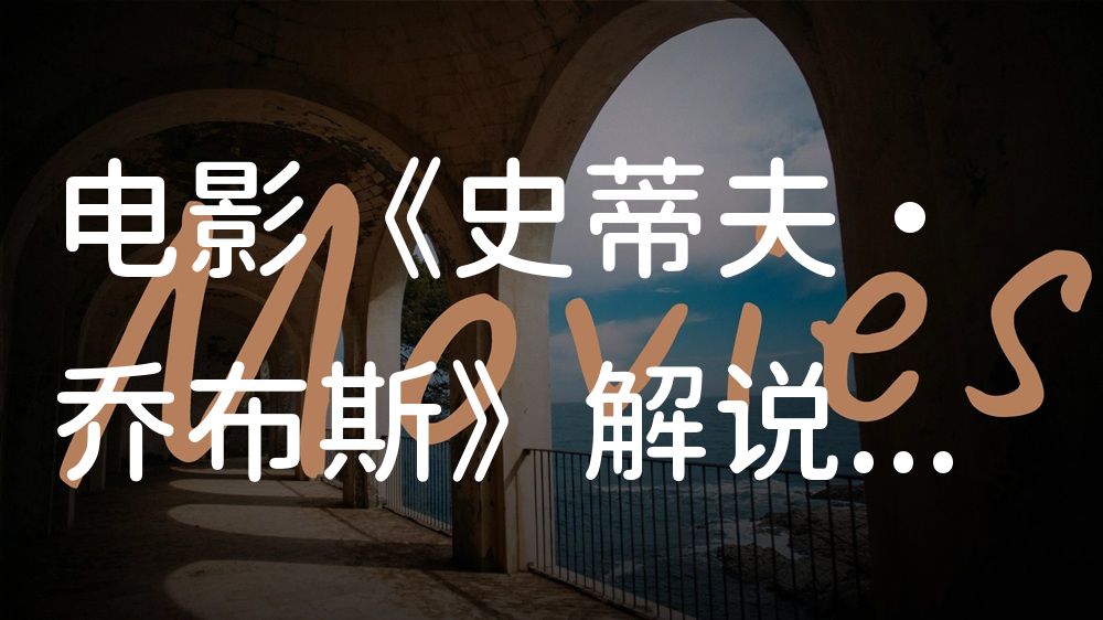 《史蒂夫·乔布斯》电影解说稿：故事梳理+彩蛋盘点（影视解说文案）