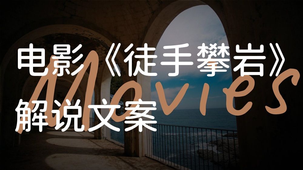 《徒手攀岩》电影解说稿：剧情完整版+彩蛋盘点（影视解说文案）