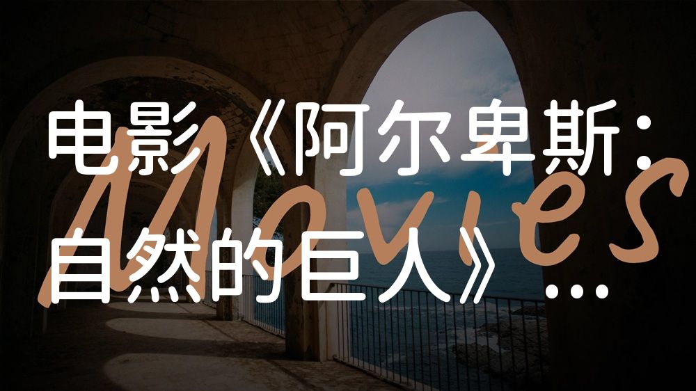 《阿尔卑斯：自然的巨人》电影解说稿：全剧情讲解+隐藏细节（影视解说文案）