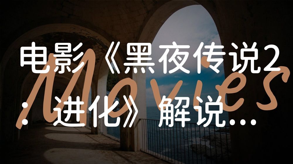 《黑夜传说2：进化》电影解说稿：故事梳理+结局真相（影视解说文案）