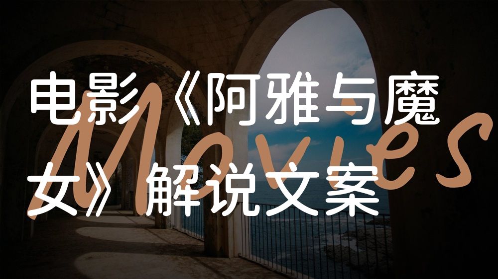 《阿雅与魔女》电影解说稿：故事梳理+彩蛋盘点（影视解说文案）
