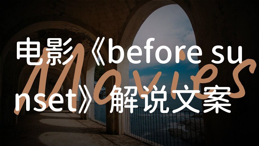 《before sunset》电影解说稿：剧情完整版+彩蛋盘点（影视解说文案）