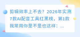 剪辑效率上不去？2026年实测7款AI配音工具红黑榜，第1款我常用