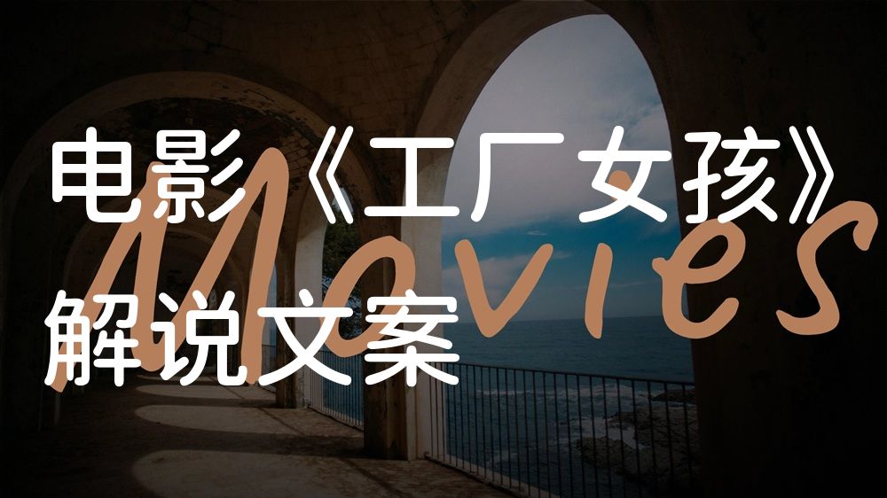 《工厂女孩》电影解说稿：全剧情讲解+彩蛋盘点（影视解说文案）