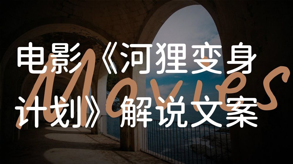 《河狸变身计划》电影解说稿：剧情完整版+结局真相（影视解说文案）