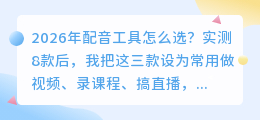 2026年配音工具怎么选？实测8款后，我把这三款设为常用