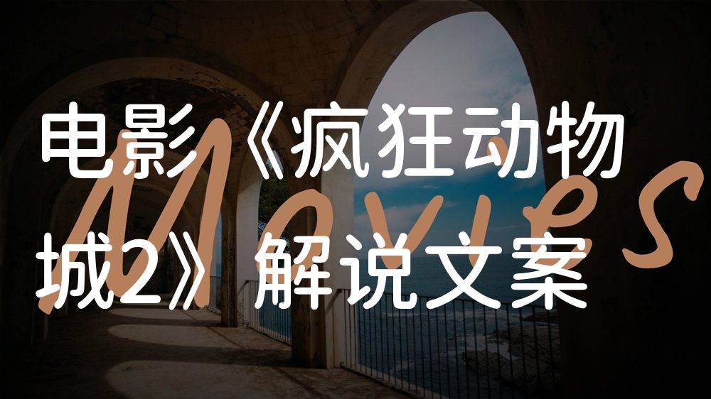 《疯狂动物城2》电影解说稿：全剧情讲解+结局真相（影视解说文案）
