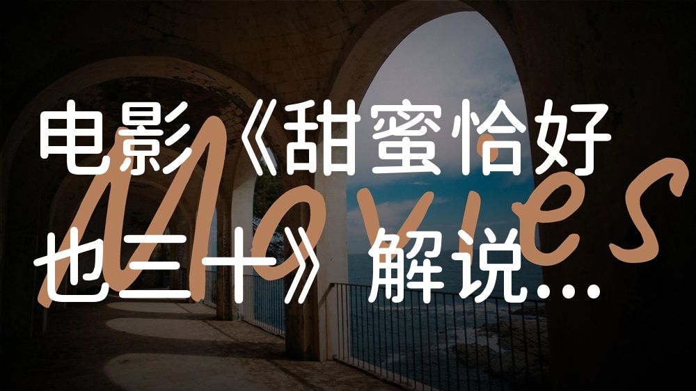 《甜蜜恰好也三十》电影解说稿：故事梳理+隐藏细节（影视解说文案）