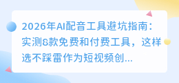 2026年AI配音工具避坑指南：实测8款免费和付费工具，这样选不踩雷
