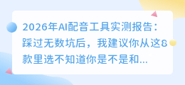 2026年AI配音工具实测报告：踩过无数坑后，我建议你从这8款里选